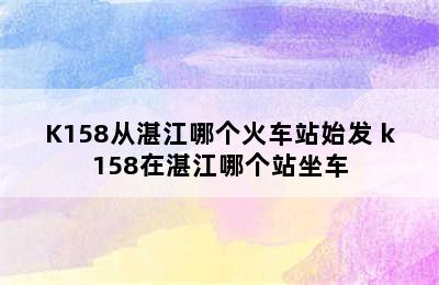 K158从湛江哪个火车站始发 k158在湛江哪个站坐车